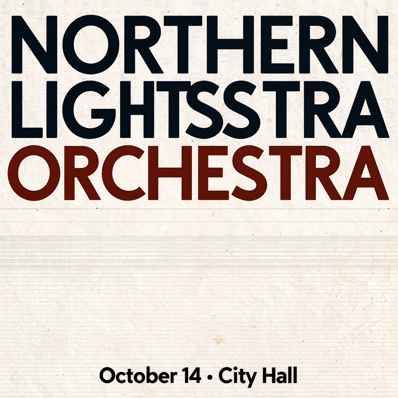 A minimalist concert poster with the words "NORTHERN LIGHTS ORCHESTRA" large at the top and "October 14 · City Hall" small at the bottom, two-colour print. — Kling v3