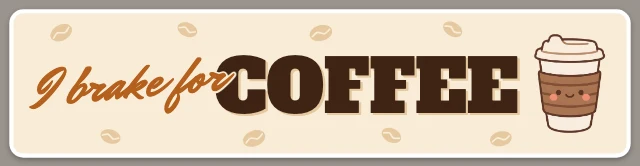 I brake for coffee bumper sticker template