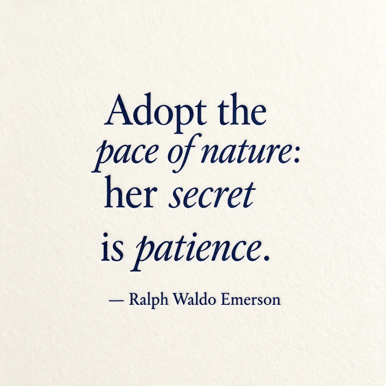 Letterpress print in deep navy ink on cream cotton paper reading "Adopt the pace of nature: her secret is patience."
