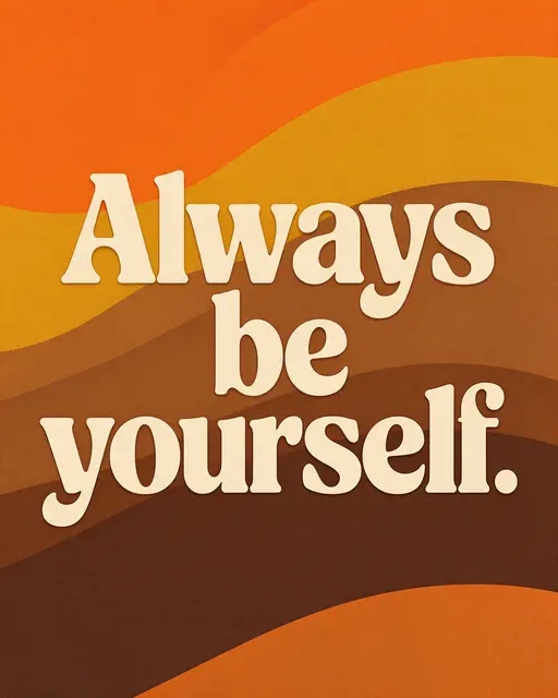 Retro 1970s style poster with curved orange, mustard and brown stripes displaying the quote "Always be yourself." in chunky