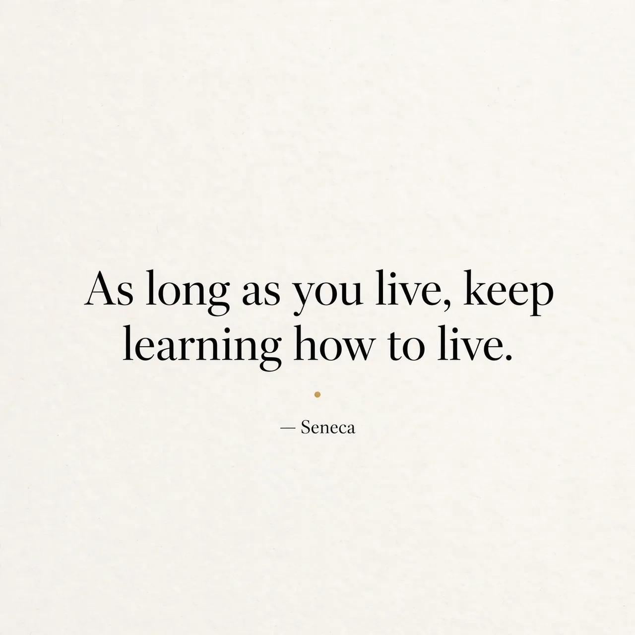 Minimalist quote card on an off-white background displaying the text "As long as you live, keep learning how to live.