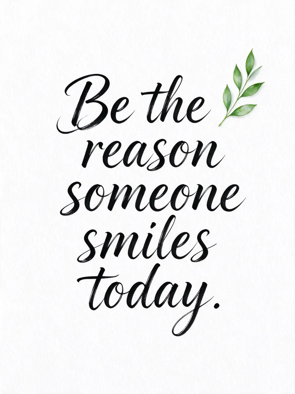 Black brush lettering reading "Be the reason someone smiles today." with a small green leaf sprig on white textured