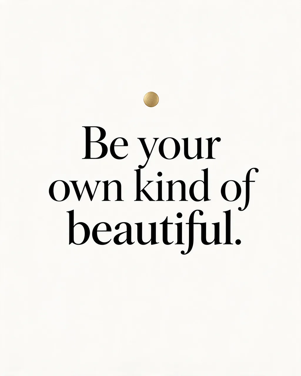 Minimalist quote card with black serif text reading "Be your own kind of beautiful" and a small gold dot on an off-white