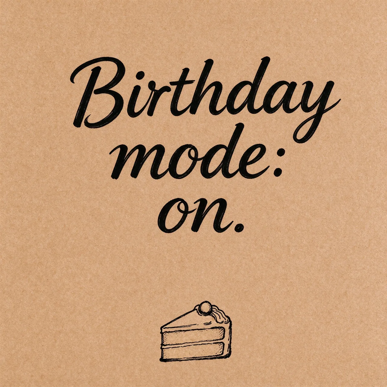 Hand lettered text reading "Birthday mode: on." sits above a drawn cake slice on brown kraft paper.