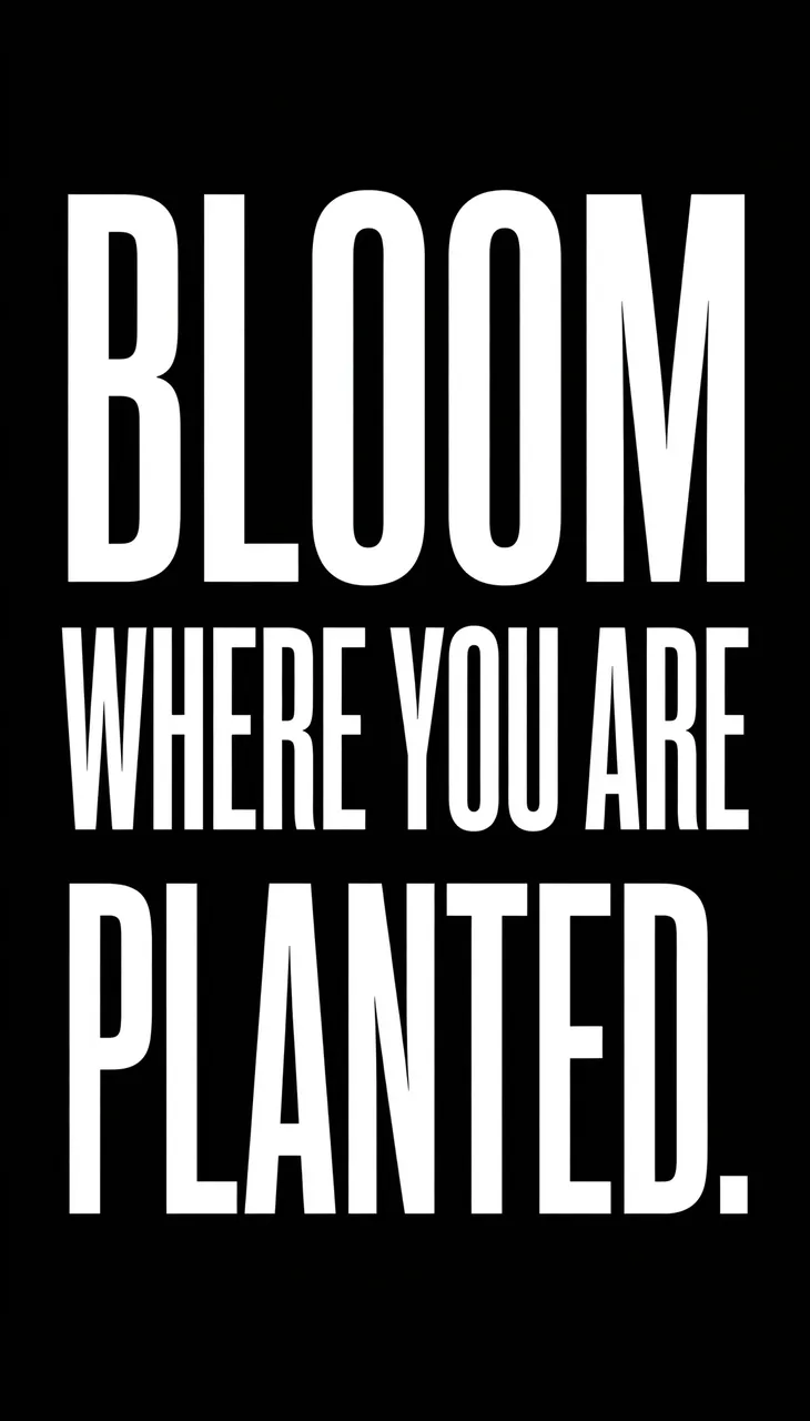Vertical black phone wallpaper with bold white condensed capitals reading "Bloom where you are planted."