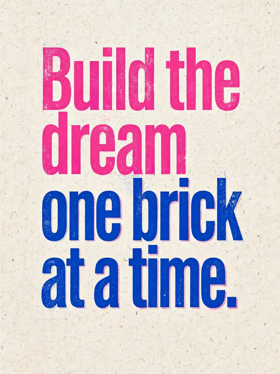 Risograph print with pink and blue bold sans-serif text reading "Build the dream one brick at a time." on textured off-white