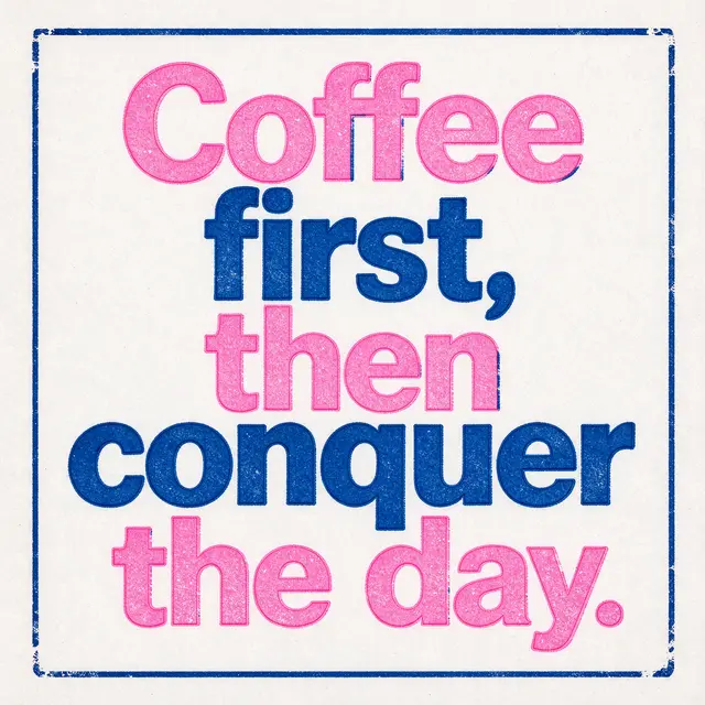 Risograph print with pink and blue grainy bold text reading "Coffee first, then conquer the day." inside a thin blue border