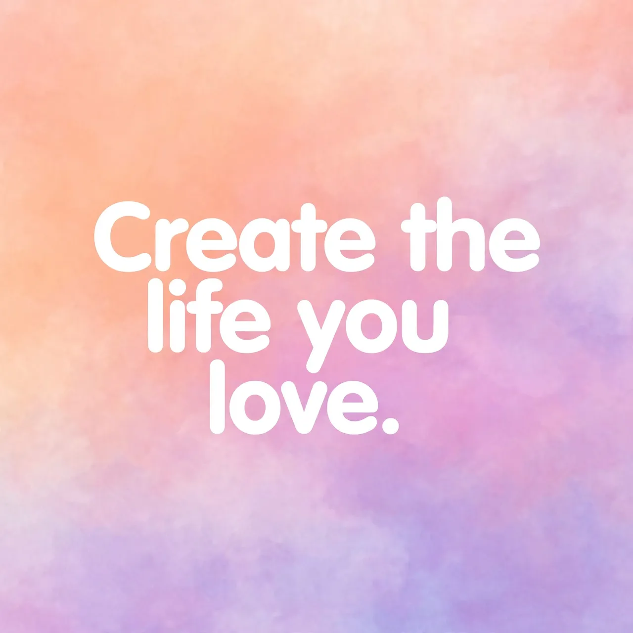 Rounded white text reading "Create the life you love." centered on a soft peach to lilac pastel gradient background