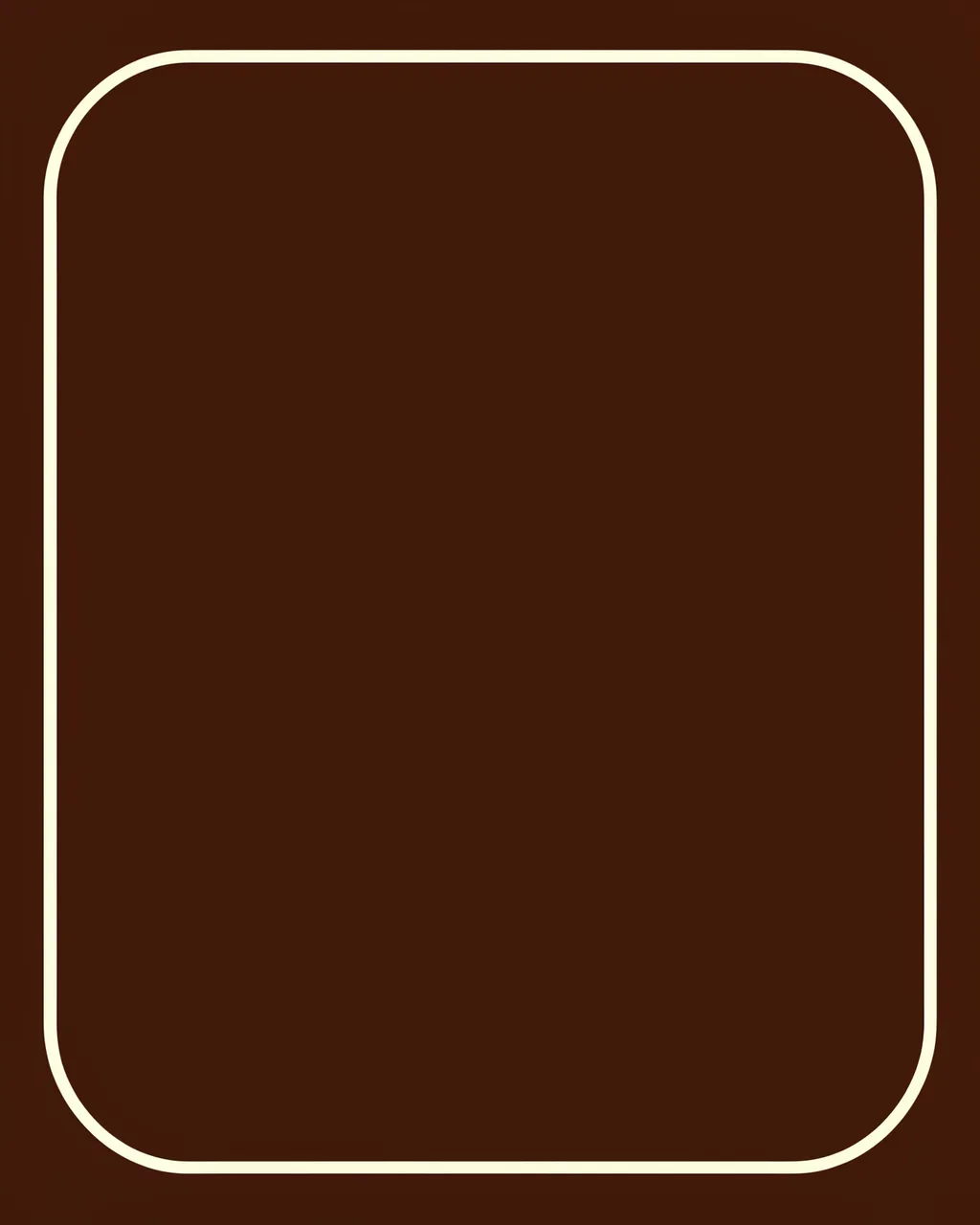 Solid dark chocolate brown background with a thin cream rounded rectangular inner frame and empty center.
