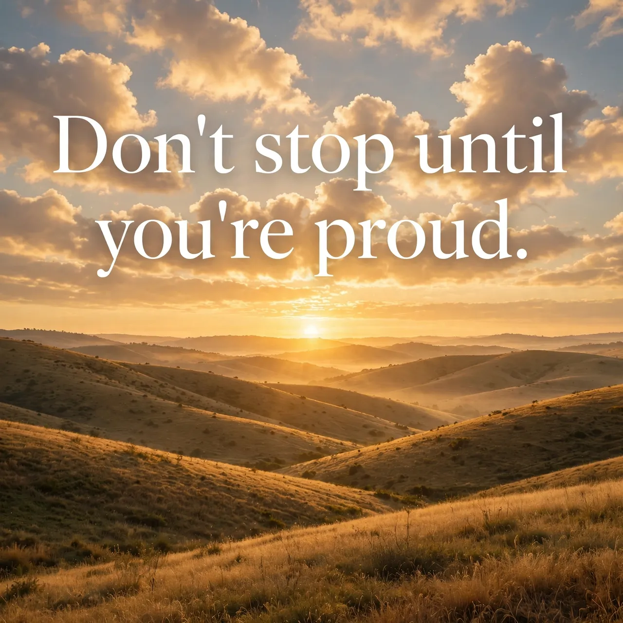 Golden sunrise over rolling grassy hills with warm white serif text reading "Don't stop until you're proud."