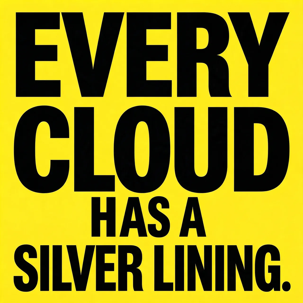 Bold stacked black condensed capitals reading "Every cloud has a silver lining." on a solid bright yellow background