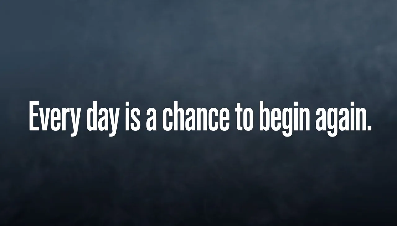 Bold white sans-serif text reading "Every day is a chance to begin again." centered on a dark slate gradient background