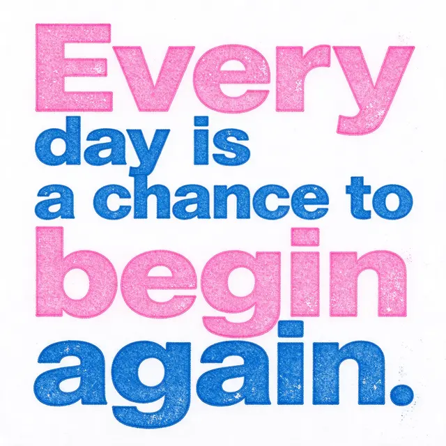 Risograph print of the quote "Every day is a chance to begin again." in pink and blue bold sans-serif type with visible grain