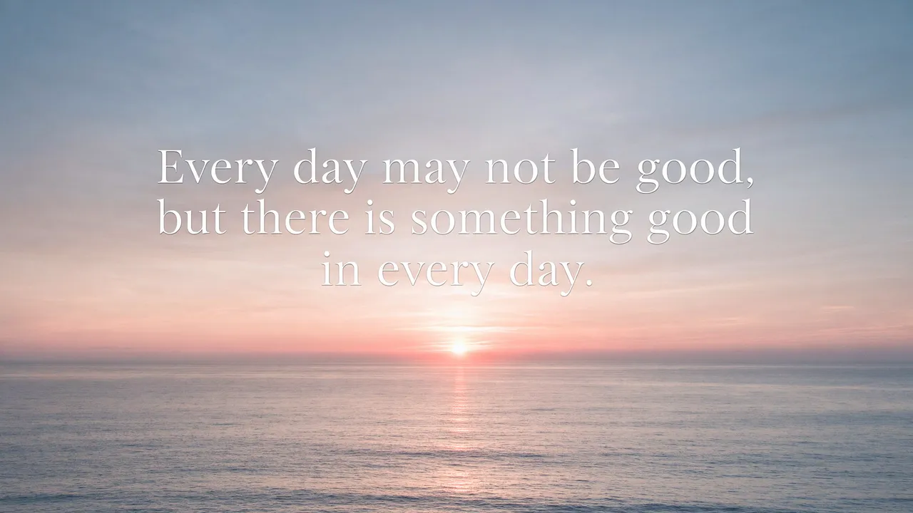 Soft serif quote text reading "Every day may not be good, but there is something good in every day." over a calm ocean