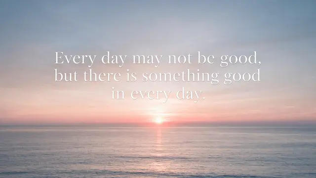 Soft serif quote text reading "Every day may not be good, but there is something good in every day." over a calm ocean
