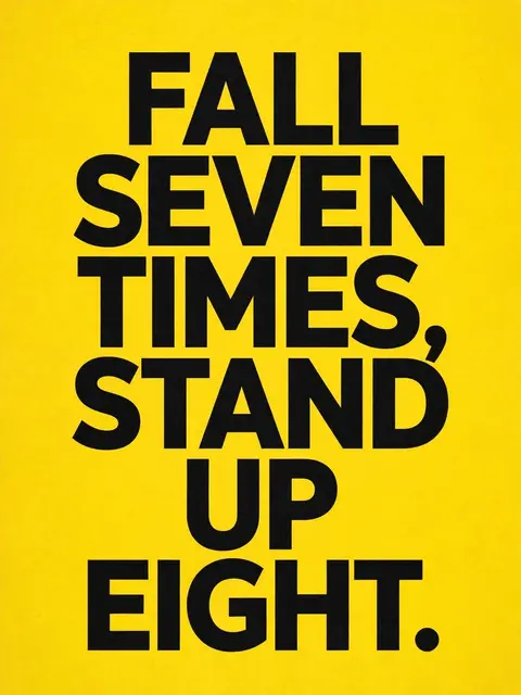 Bold black condensed stacked capital text reading "Fall seven times, stand up eight." on a solid bright yellow background
