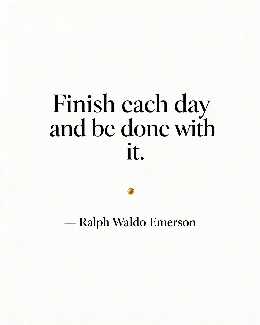 Minimalist quote card with black serif text, gold dot divider, and the quote "Finish each day and be done with it." by Ralph
