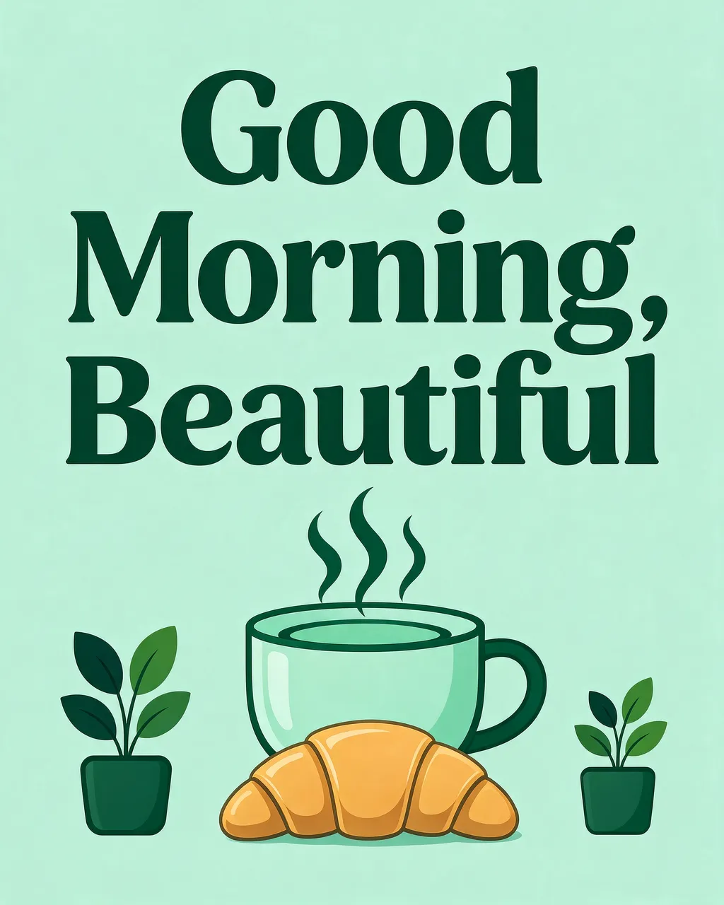 "Good Morning, Beautiful" text above a steaming mug, croissant and small potted plants on a mint green background