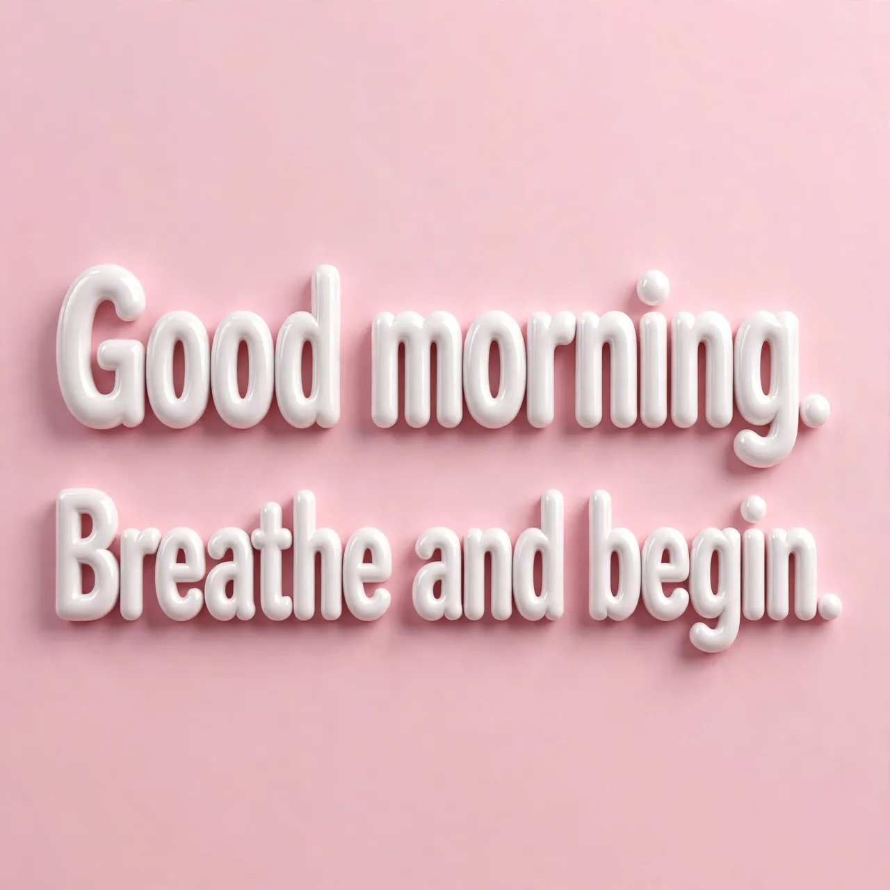 Glossy white 3D bubble lettering showing "Good morning. Breathe and begin." on a soft pastel pink background