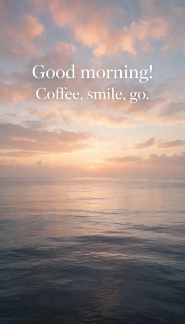 Calm ocean sunrise scene with soft serif text reading "Good morning! Coffee, smile, go." in the sky