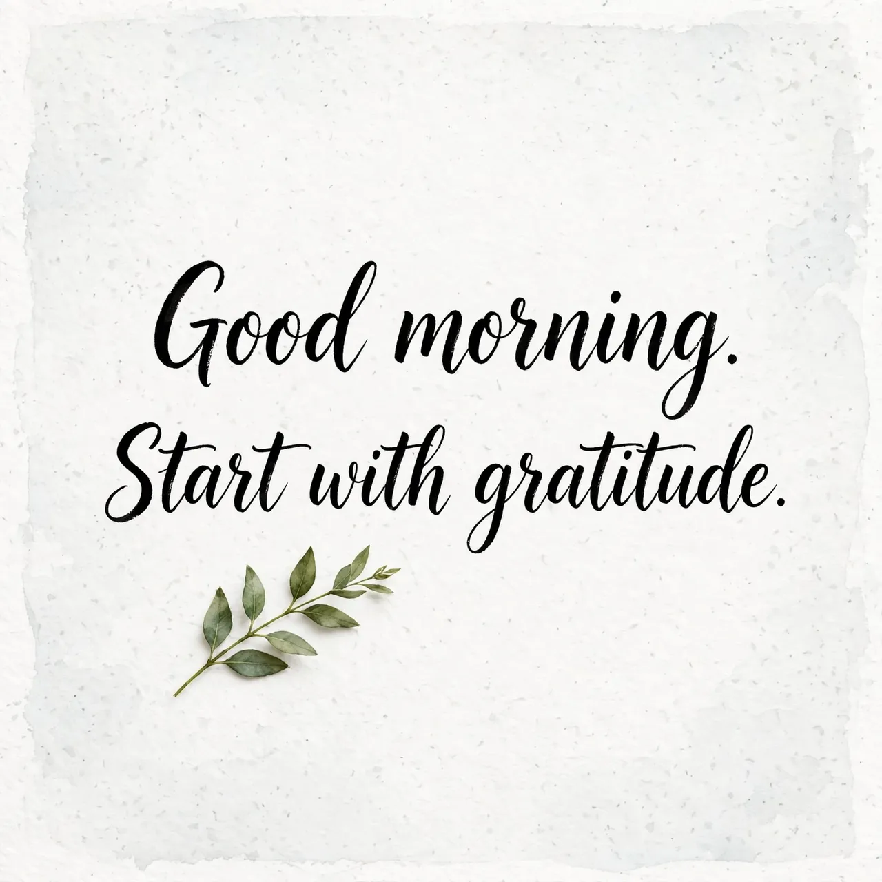 Black brush lettering reading "Good morning. Start with gratitude." with a small green leaf sprig on textured white