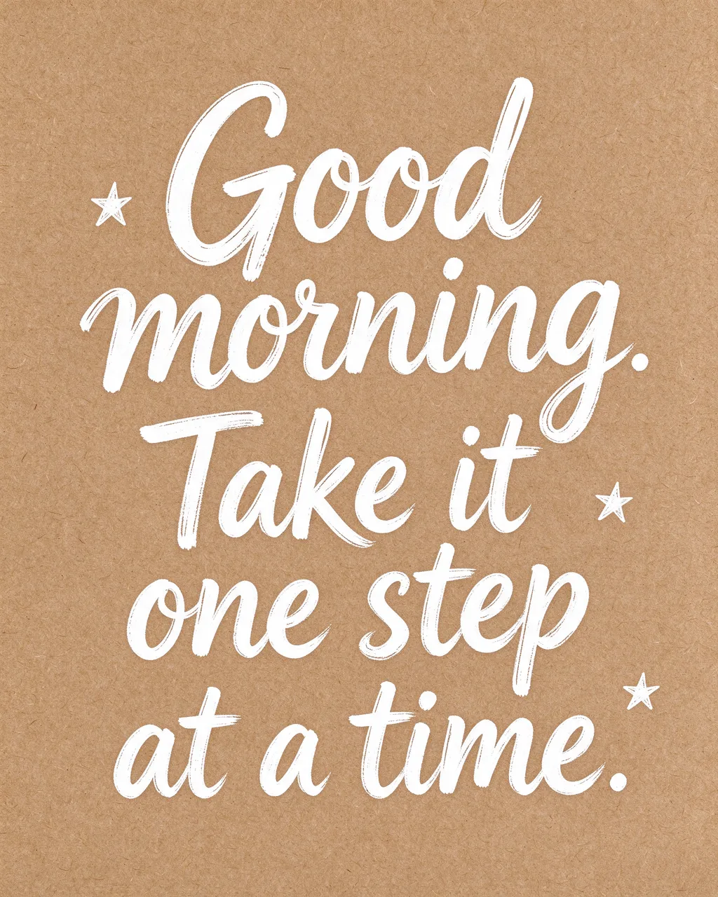 White hand lettering reading "Good morning. Take it one step at a time." with small star doodles on brown kraft paper