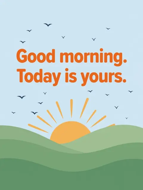"Good morning. Today is yours." bold orange text over a flat vector sunrise behind green hills with small birds in a pale