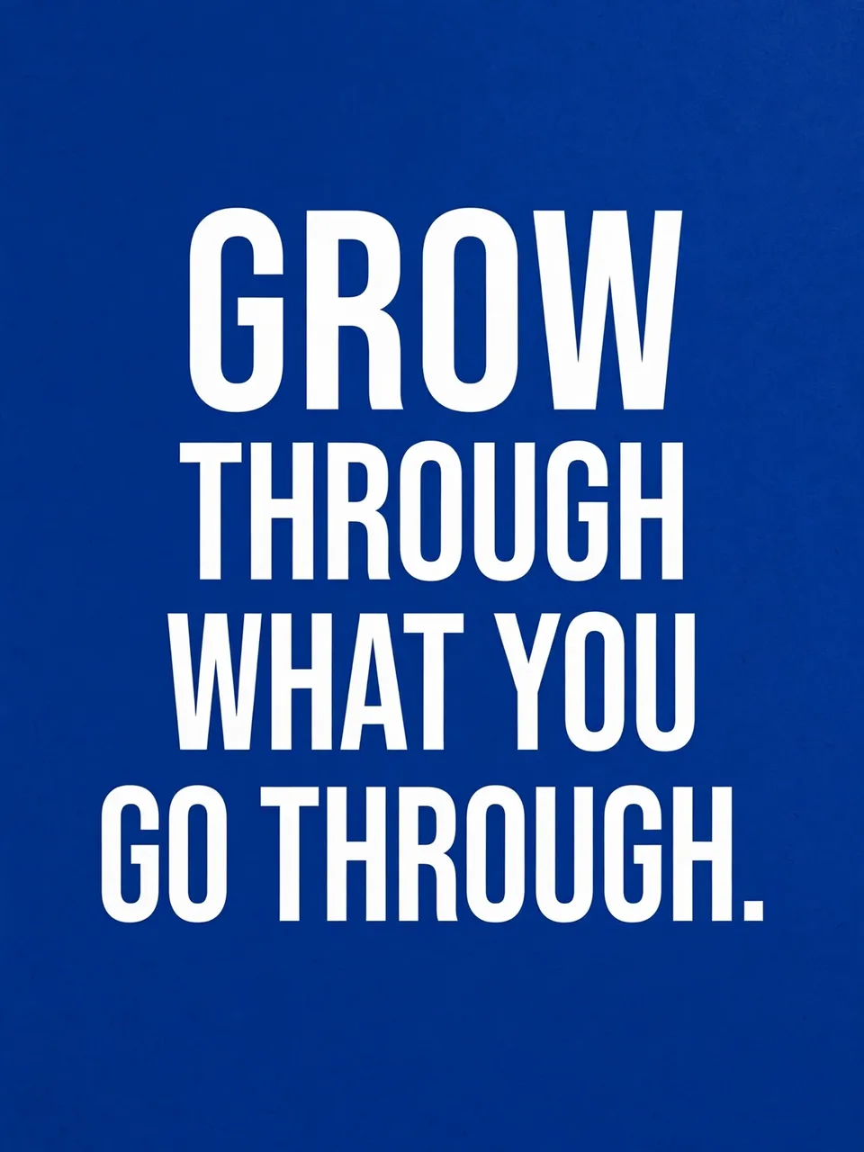 Bold white sans-serif capital text reading "Grow through what you go through." centered on a solid cobalt blue background