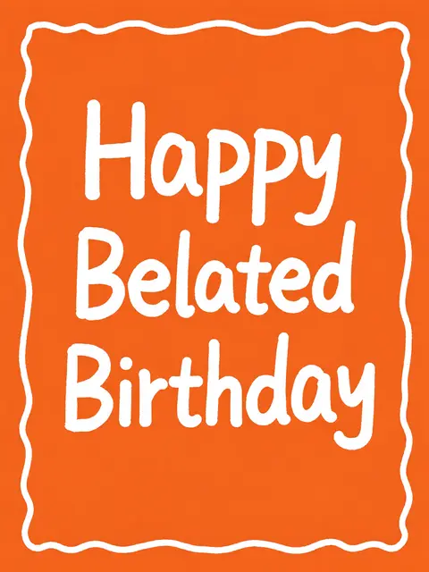 "Happy Belated Birthday" in bold white hand-drawn lettering centered on a plain orange background with a wavy white frame
