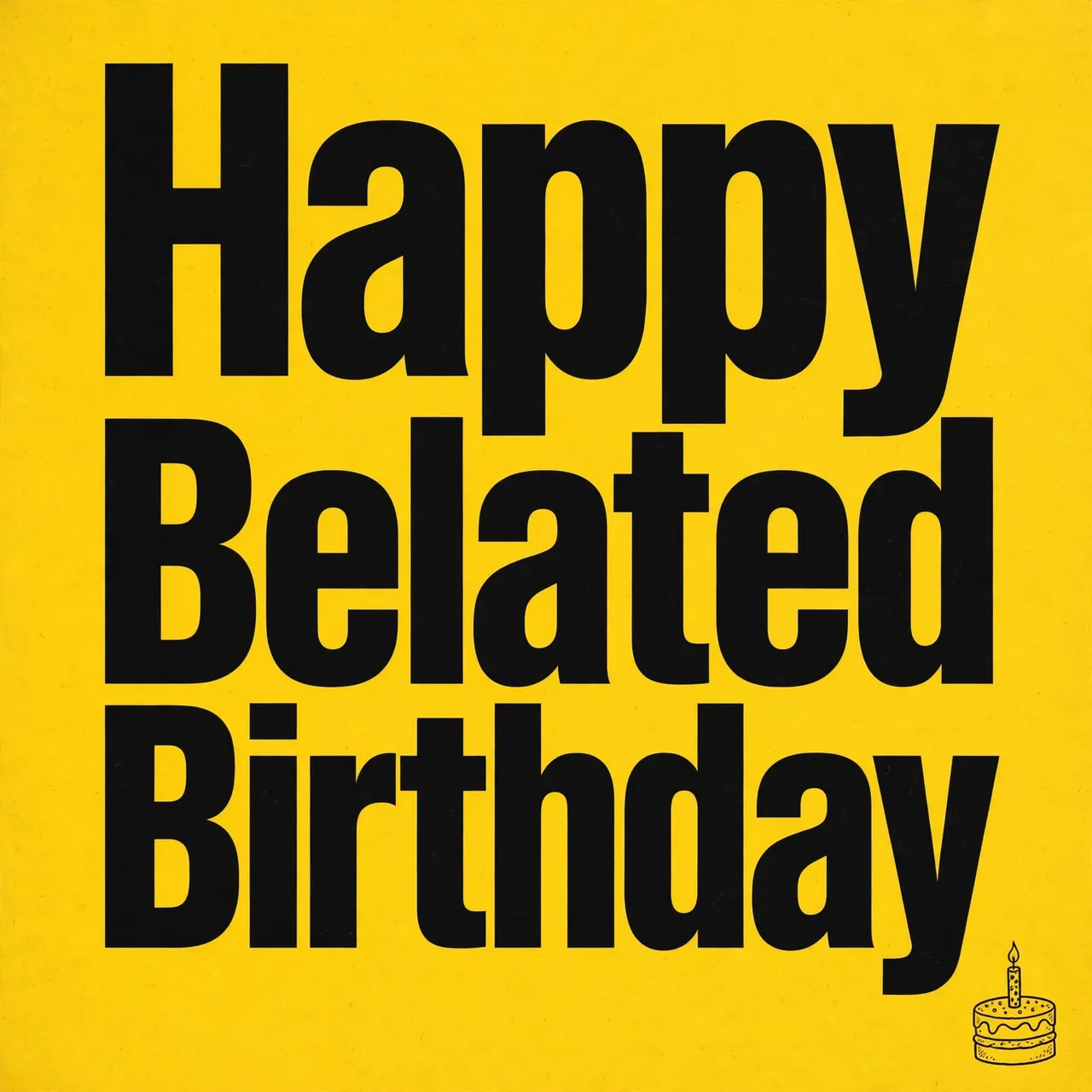 Bold black condensed text reading "Happy Belated Birthday" sits on a bright yellow background with a small cake doodle in
