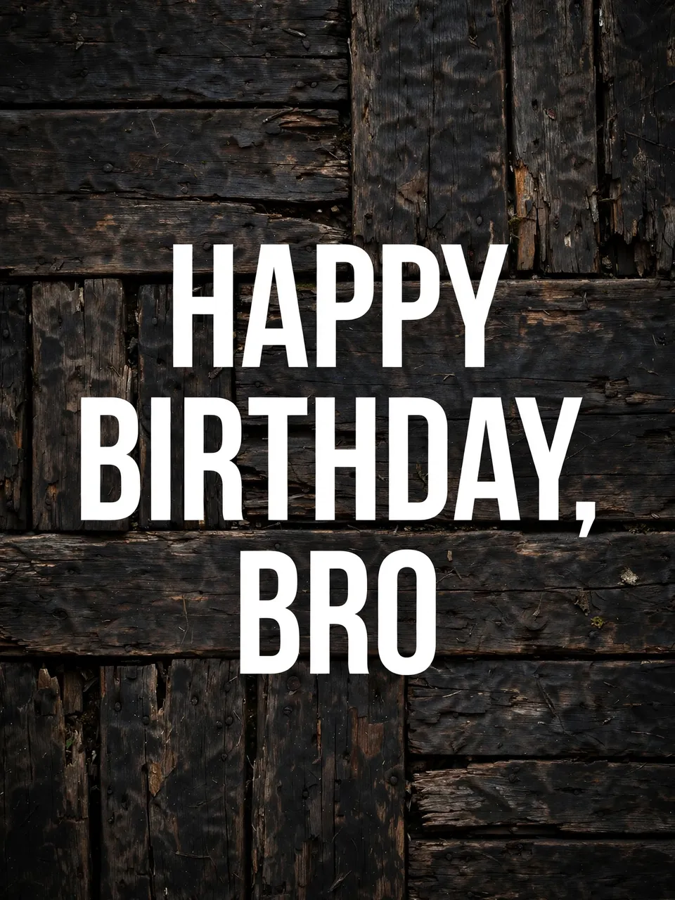 Centered bold white text reading "Happy Birthday, Bro" against a weathered dark wood planked background