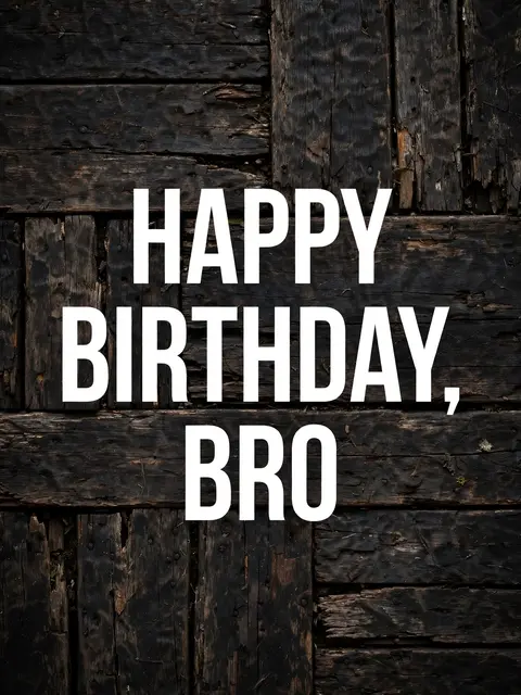 Centered bold white text reading "Happy Birthday, Bro" against a weathered dark wood planked background