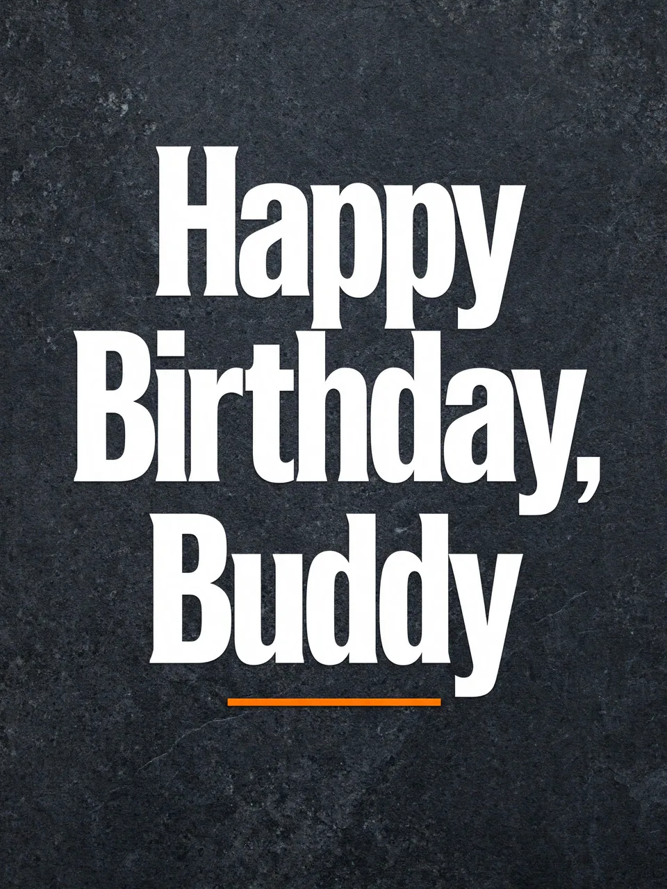 Bold white text reading "Happy Birthday, Buddy" sits on a dark charcoal slate background with a thin orange rule beneath the