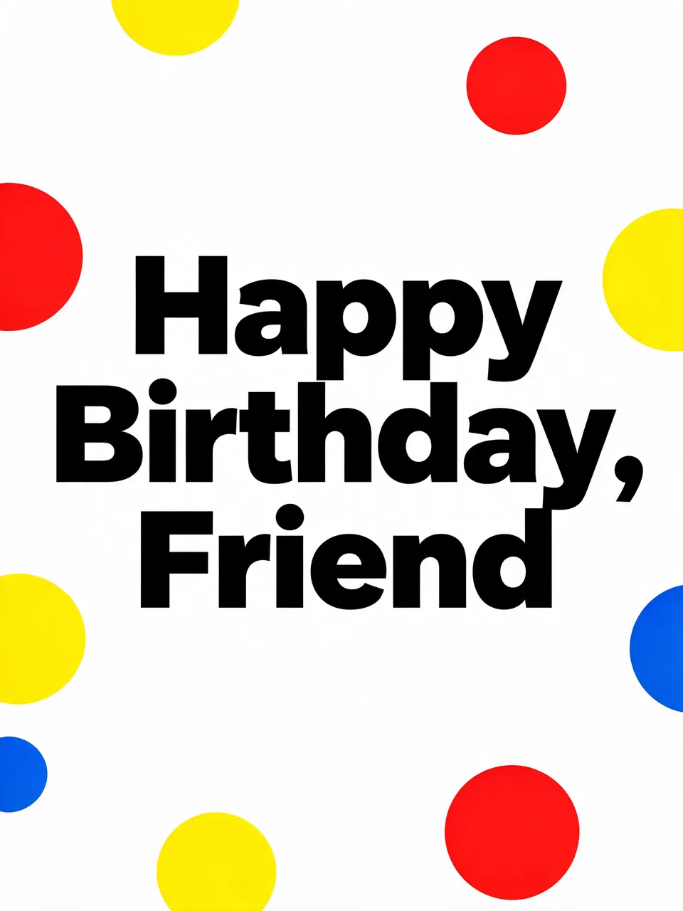 Bold black centered text reading "Happy Birthday, Friend" surrounded by red, yellow and blue polka dots on a white background