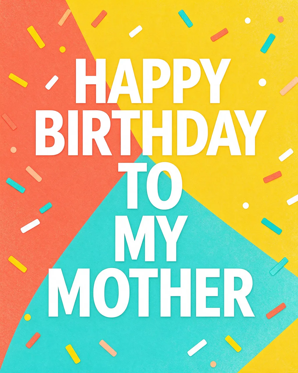"Happy Birthday to My Mother" in bold white stacked capitals over coral, yellow, turquoise color blocks with scattered