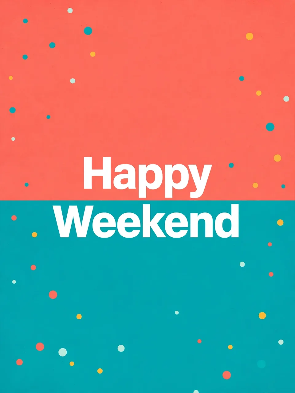 "Happy Weekend" in bold white centered text over split coral and teal color blocks dotted with small confetti circles