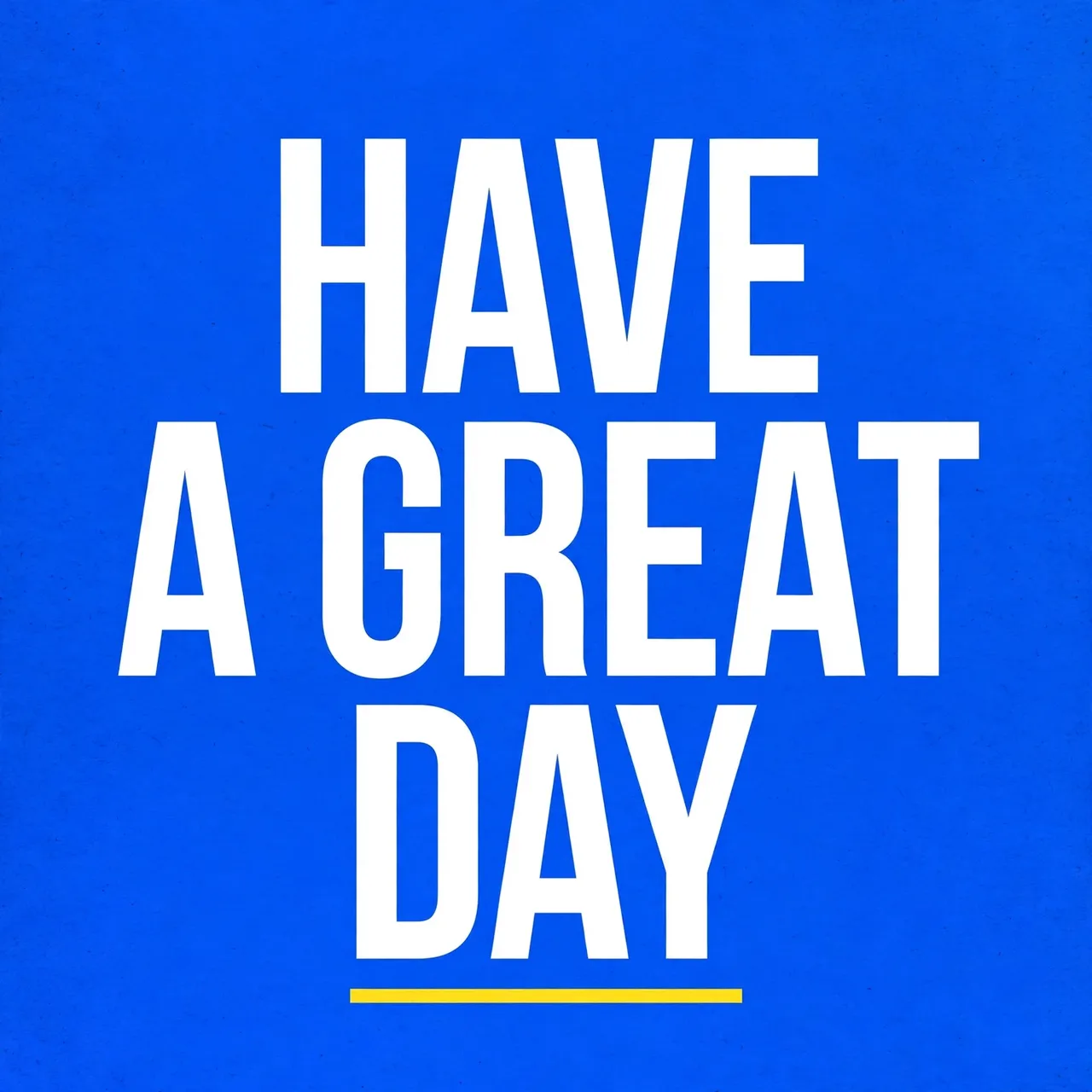 Bold white condensed capital text reading "Have a Great Day" sits over a bright cobalt blue background with a thin yellow