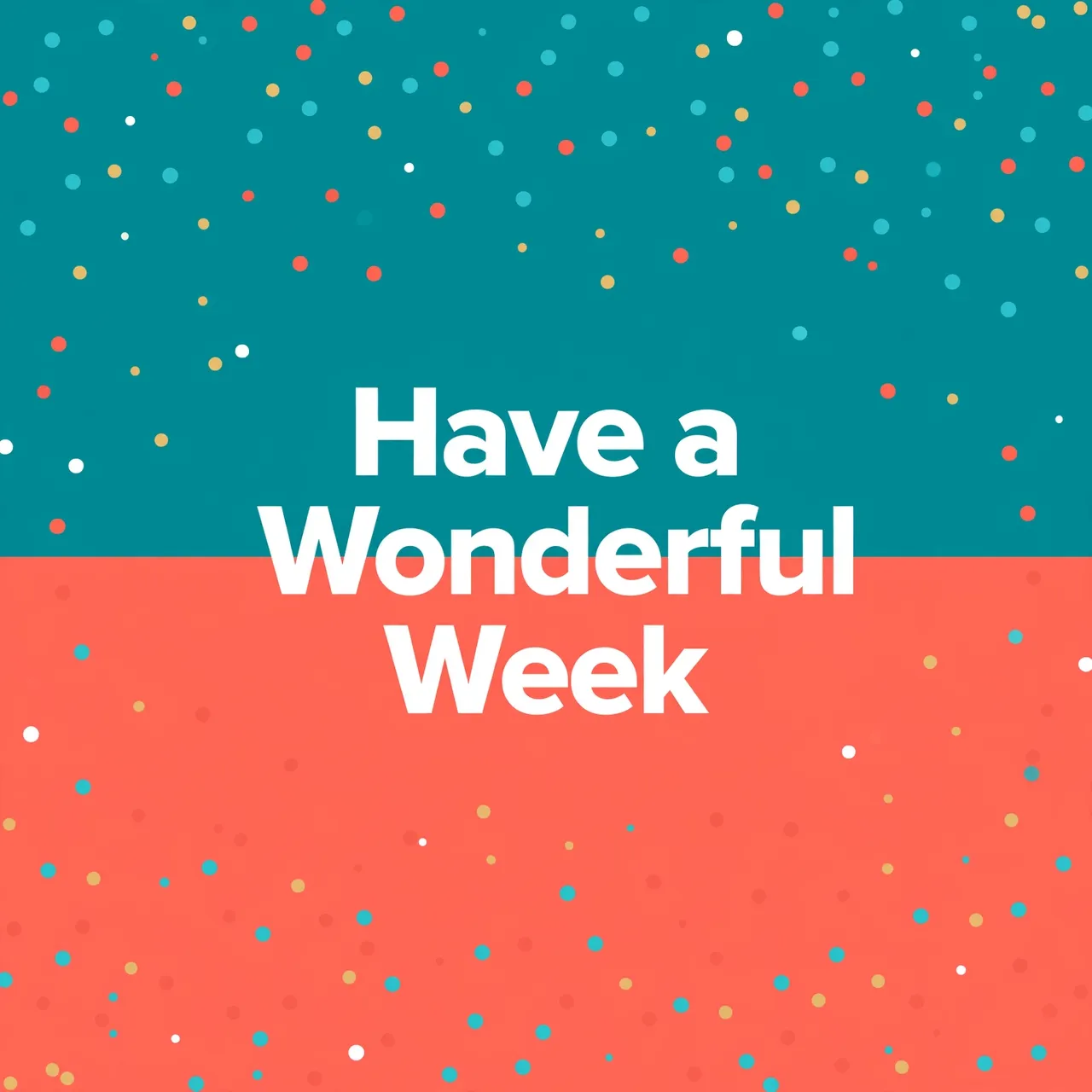 "Have a Wonderful Week" in bold white condensed text centered over a split coral and teal block background with scattered