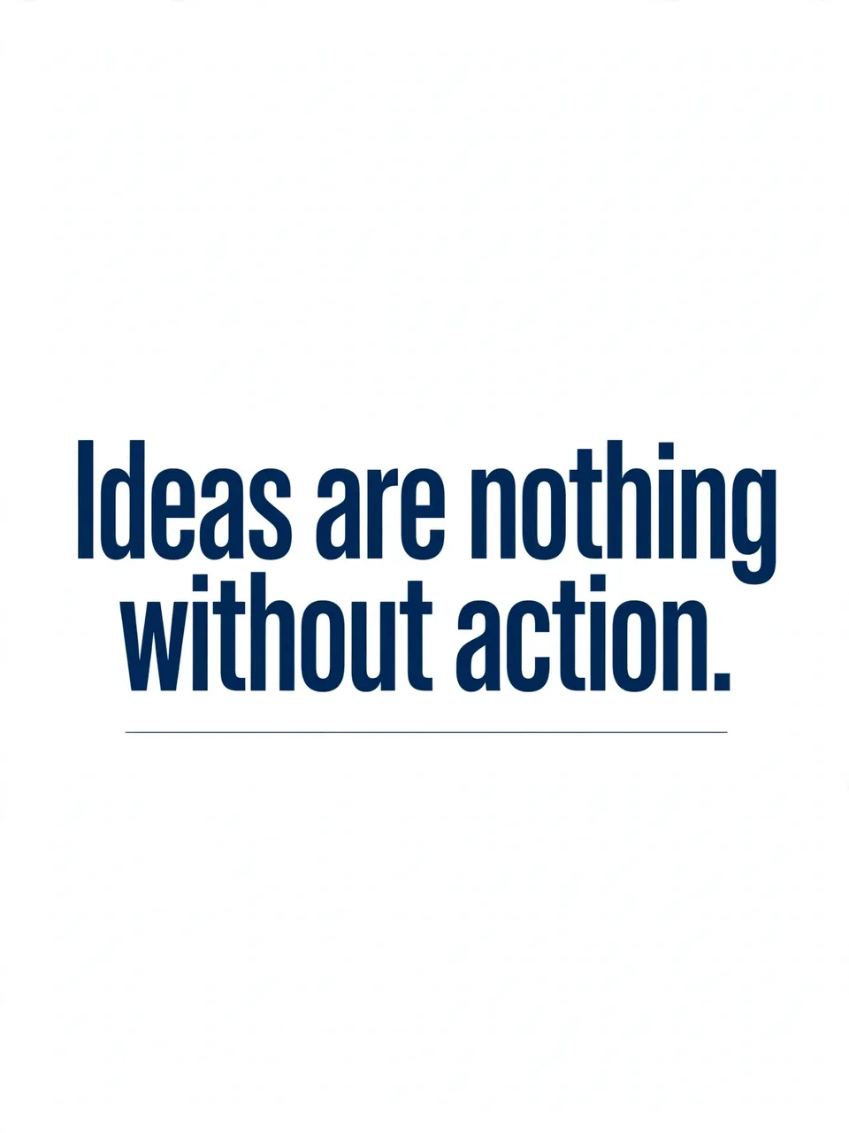 Bold navy sans-serif quote "Ideas are nothing without action." with a thin underline on an off-white background