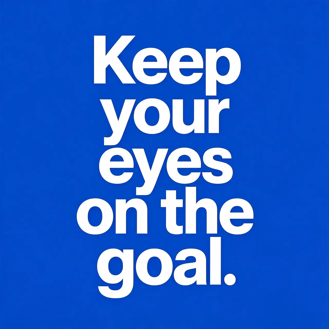 Bold white sans-serif text reading "Keep your eyes on the goal." centered on a solid cobalt blue background