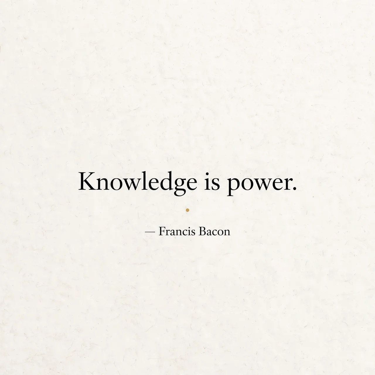 Minimal quote card with black serif text reading "Knowledge is power. — Francis Bacon" on an off-white textured background