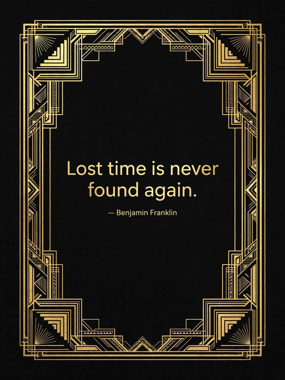 Art deco poster with a gold geometric frame on a black background displaying the quote "Lost time is never found again."