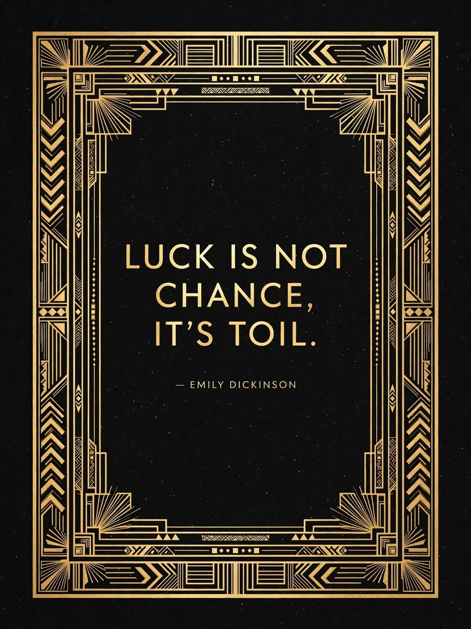 Art deco gold geometric frame on black background displaying the quote "Luck is not chance, it's toil. — Emily Dickinson"