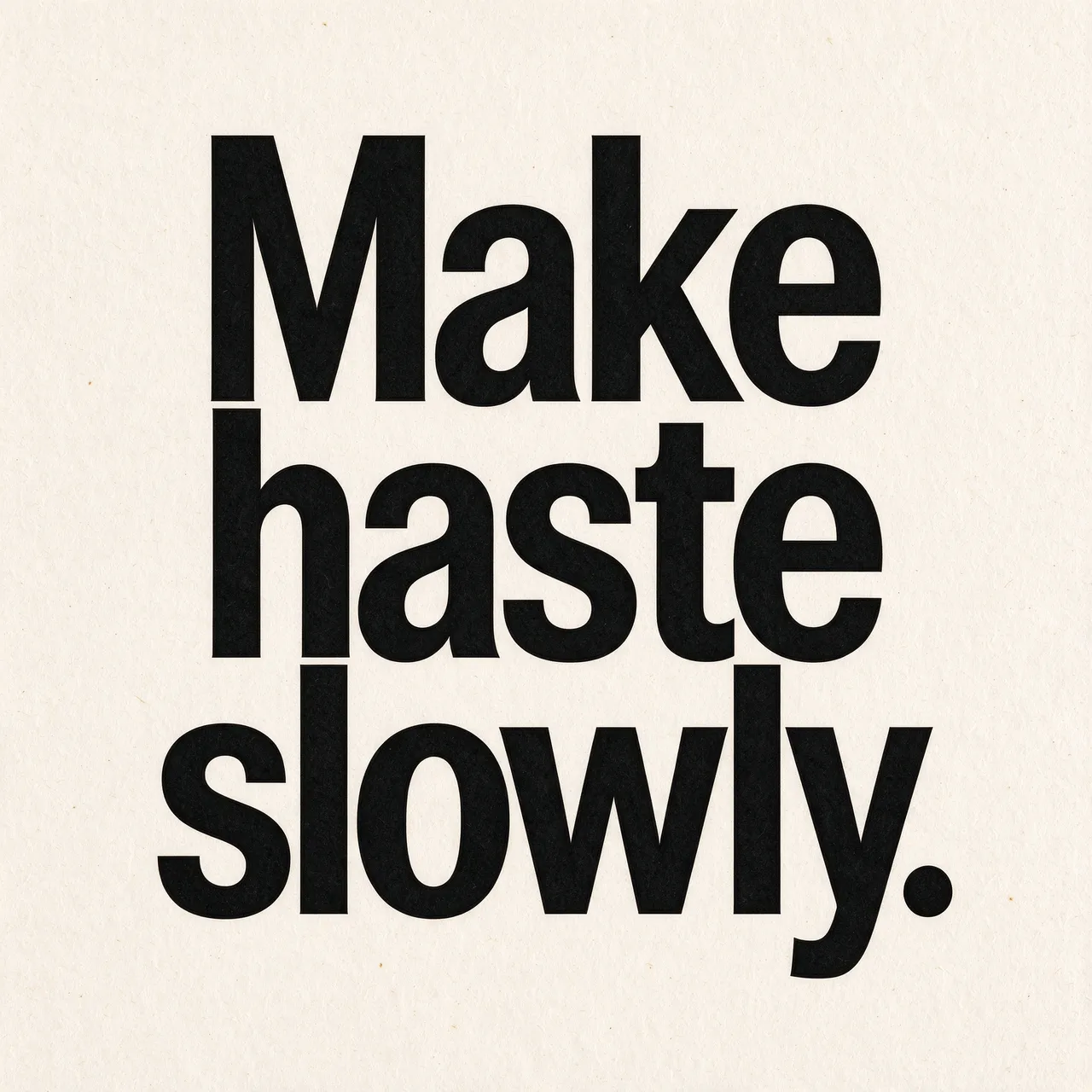 Bold black condensed sans-serif text reading "Make haste slowly." centered on warm off-white textured paper.
