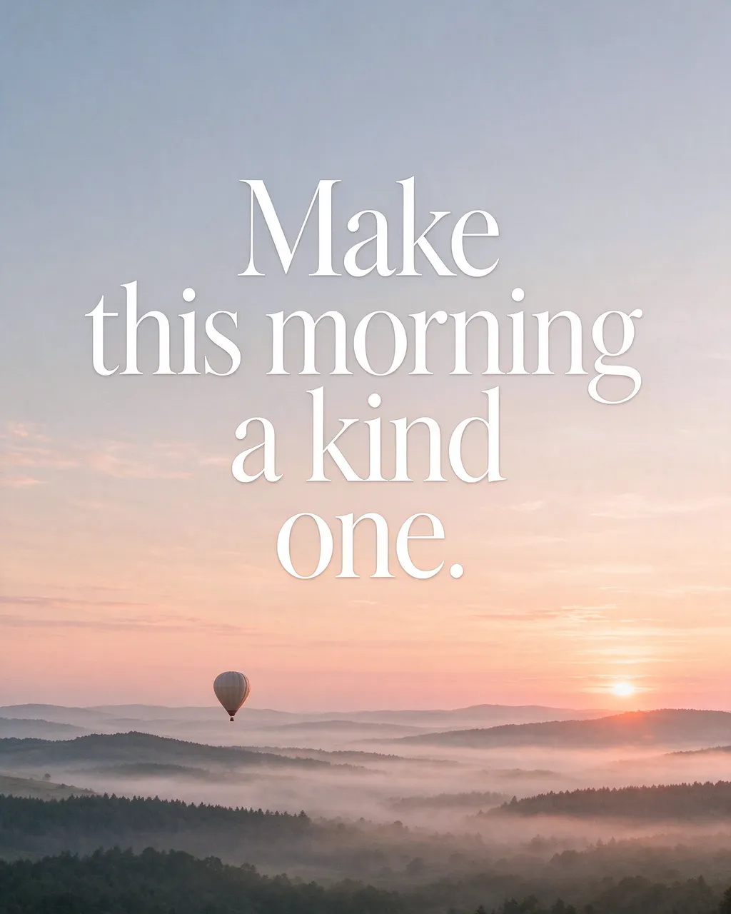 Large white serif text reading "Make this morning a kind one." overlays a sunrise view of misty hills with a drifting hot
