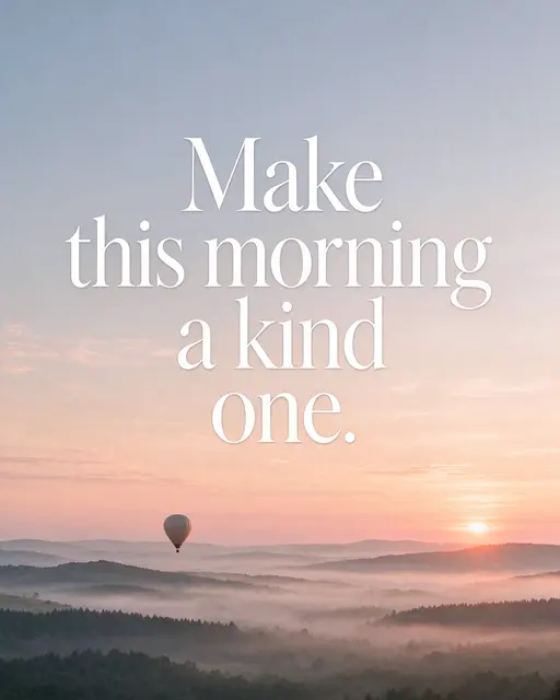 Large white serif text reading "Make this morning a kind one." overlays a sunrise view of misty hills with a drifting hot