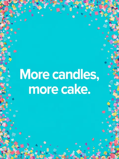 "More candles, more cake." bold white text centered on a bright turquoise background framed by festive confetti