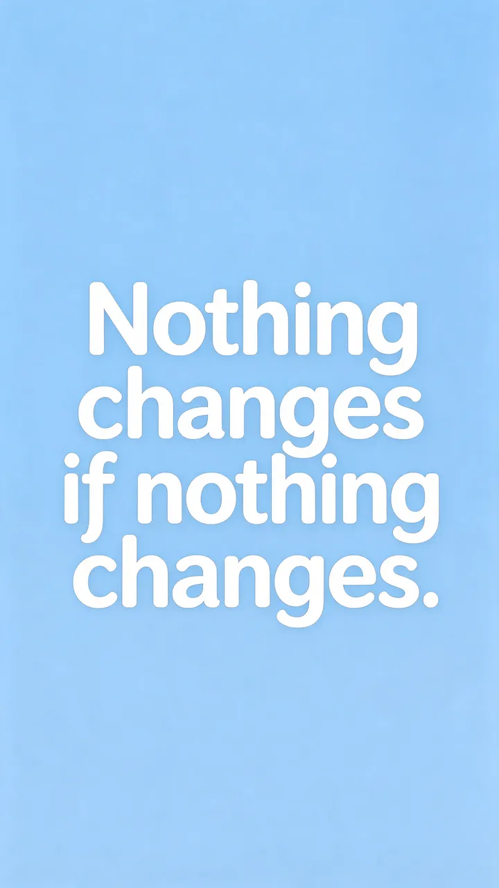 Phone wallpaper with pale sky blue background and bold white rounded text reading "Nothing changes if nothing changes."