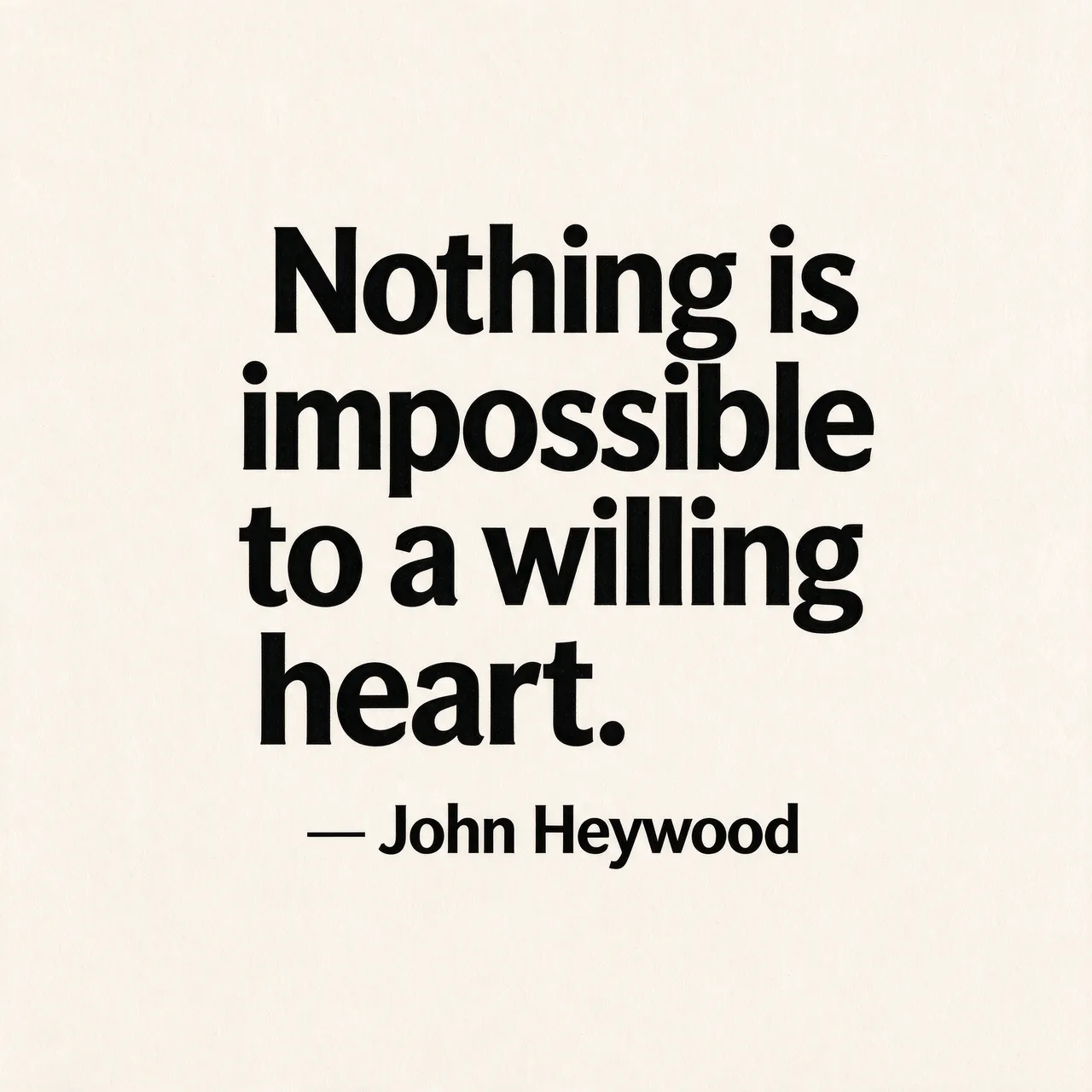 Bold black typography on warm off-white textured paper displays the quote "Nothing is impossible to a willing heart. — John