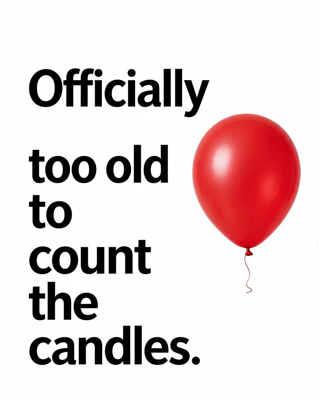 Bold black sans-serif text reading "Officially too old to count the candles." sits left of a single red balloon on a plain